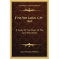 First First Ladies 1789-1865: A Study Of The Wives Of The Early Presidents - Paperback