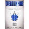 Overthinking: How To Stop Procrastination, Indecision And Self-Doubt; Become Focused, Decluttered And Motivated To Achieve Your Goal - Paperback