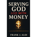 Serving God With Money: A Journey Towards Faith, Finance, and Fulfillment - Paperback