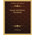 Gnostic And Historic Christianity - Paperback
