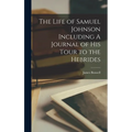 The Life of Samuel Johnson Including A Journal of his Tour to the Hebrides - Hardcover