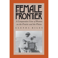 The Female Frontier: A Comparative View of Women on the Prairie and the Plains - Paperback