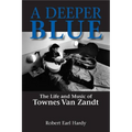 A Deeper Blue: The Life and Music of Townes Van Zandt Volume 1 - Paperback
