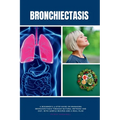 Bronchiectasis: A Beginner's 3-Step Guide on Managing Bronchiectasis Through Natural Methods and Diet, With Sample Recipes and a Meal Plan - Paperback