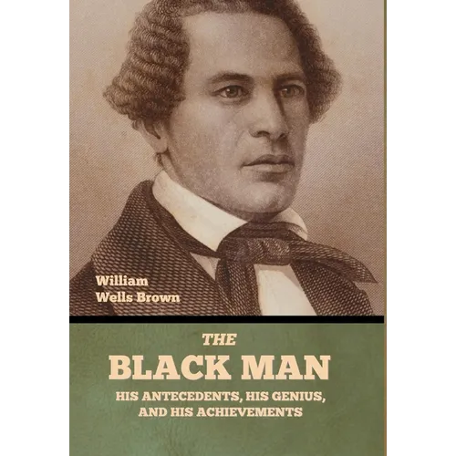 The Black Man: His Antecedents, His Genius, and His Achievements - Hardcover
