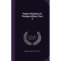 Papers Relating To Foreign Affairs, Part 2 - Hardcover