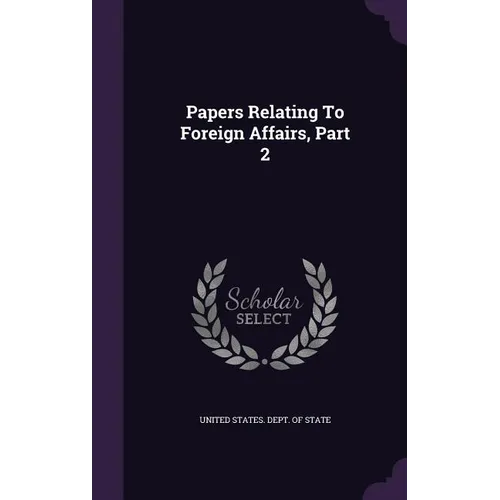 Papers Relating To Foreign Affairs, Part 2 - Hardcover