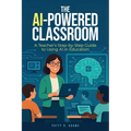 The AI-Powered Classroom: A Teacher's Step-by-Step Guide to Using AI in Education - Paperback