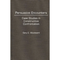 Persuasive Encounters: Case Studies in Constructive Confrontation - Hardcover
