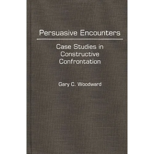 Persuasive Encounters: Case Studies in Constructive Confrontation - Hardcover
