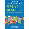 How to Start Your Own Small Business: Choosing the Right Business Structure - Paperback