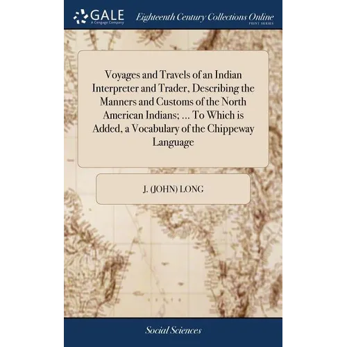 Voyages and Travels of an Indian Interpreter and Trader, Describing the Manners and Customs of the North American Indians; ... To Which is Added, a Vo - Hardcover