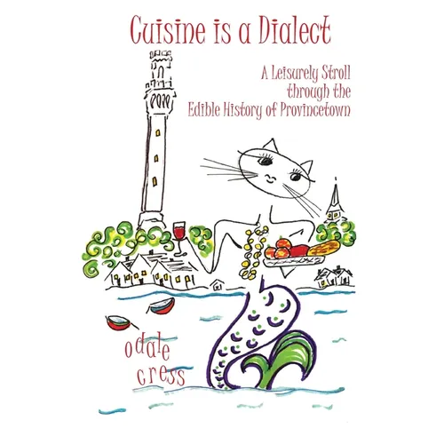 Cuisine is a Dialect, A Leisurely Stroll Through the Edible History of Provincetown - Paperback