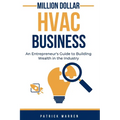 Million Dollar HVAC Business: An Entrepreneur's Guide to Building Wealth in the Industry - Paperback