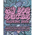 My Job Sucks Coloring Book: A Hilarious Adult Coloring Book for Everyone That Hates Their Job and Needs Some Stress Relief and Relaxation - Paperback