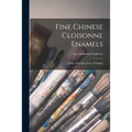 Fine Chinese Cloisonne Enamels: Jades, Porcelain, Ivory, Paintings - Paperback