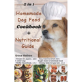 2 in 1 Homemade Dog Food Cookbook + Nutritional Guide: Understanding your pet's dietary needs with 100+ wonderful recipes for puppies, senior dogs (gl - Paperback