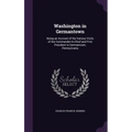 Washington in Germantown: Being an Account of the Various Visits of the Commander-In-Chief and First President to Germantown, Pennsylvania - Hardcover