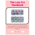 The Lady Era Handbook: A Journey Through Women's Health and the Evolution of Hormonal Treatments and Exploring the Impact of Hormone Therapy - Paperback
