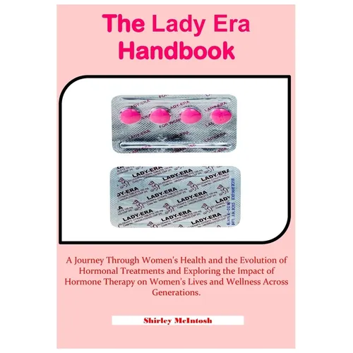 The Lady Era Handbook: A Journey Through Women's Health and the Evolution of Hormonal Treatments and Exploring the Impact of Hormone Therapy - Paperback