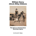William Henry (Uncle Billy) Gibbons - The Life of a Central Texas Ranching Legend - Paperback