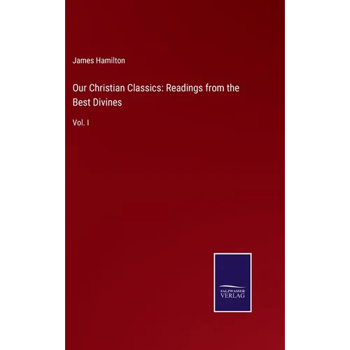 Our Christian Classics: Readings from the Best Divines: Vol. I - Hardcover