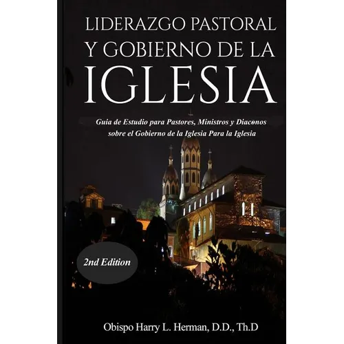 Liderazgo Pastoral Y Gobierno de la Iglesia: Guía de Estudio para Pastores, Ministros y Diáconos sobre el Gobierno de la Iglesia Para la Iglesia del N - Paperback