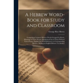 A Hebrew Word-Book for Study and Classroom: Comprising Common Hebrew Words Grouped by Roots, Meanings of These Words Alphabetical List of Them Without - Paperback