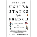When the United States Spoke French: Five Refugees Who Shaped a Nation - Paperback