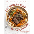 The Stress-Free Slow Cooker: 60 Easy and Delicious Crockpot Recipes for Low-Prep Dinners - Paperback