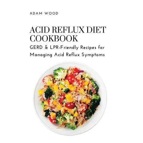Acid Reflux Diet Cookbook: GERD & LPR-Friendly Recipes for Managing Acid Reflux Symptoms - Paperback