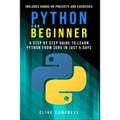 Python for Beginners: A Step-by-Step Guide to Learn Python from Zero in just 5 Days Includes Hands-on-Projects and Exercises - Paperback