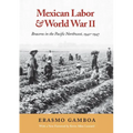 Mexican Labor and World War II: Braceros in the Pacific Northwest, 1942-1947 - Paperback