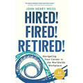 Hired! Fired! Retired!: Navigating Your Career in the Worldwide Workplace - Hardcover