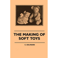 The Making of Soft Toys - Including a Set of Full-Sized Patterns for Animals and Birds - Paperback