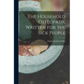 The Household Osteopath, Written for the Sick People - Paperback