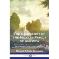 The Genealogy of the Mickley Family of America: Together With a Brief Genealogical Record of the Michelet Family of Metz, and Some Biographical Sketch - Paperback