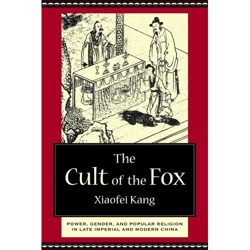 The Cult of the Fox: Power, Gender, and Popular Religion in Late Imperial and Modern China - Hardcover