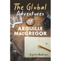 The Global Adventures of Arguille MacGregor - Paperback