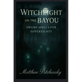 Witchlight on the Bayou: Swamp Spells for Sovereignty - Paperback