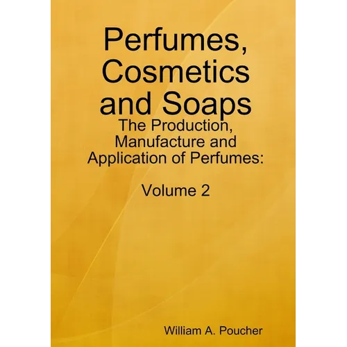 Perfumes, Cosmetics and Soaps: The Production, Manufacture and Application of Perfumes: Volume 2 - Paperback