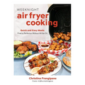 Weeknight Air Fryer Cooking: Quick and Easy Meals Fried to Perfection Without All the Oil - Paperback