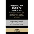 History of Kung Fu San Soo: Tracing the Origins and Evolution of China's Practical Self-Defense Art Form: From Ancient Roots to Contemporary Appli - Paperback