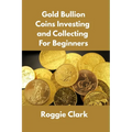 Gold Bullion Coins Investing and Collecting For Beginners: Guide and Logbook Tracker For Gold Metal Coin Investments and Collections - Paperback