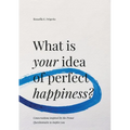 What is Your Idea of Perfect Happiness?: Conversations inspired by the Proust Questionnaire to inspire you - Paperback