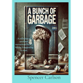 A Bunch of Garbage: A collection of unrefined, unrestricted Poetry. May be Unappealing to most - Paperback