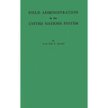 Field Administration in the United Nations System: The Conduct of International Economic and Social Programs - Hardcover