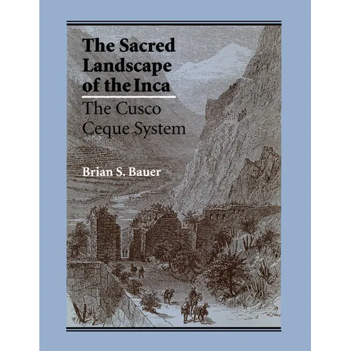 The Sacred Landscape of the Inca: The Cusco Ceque System - Paperback