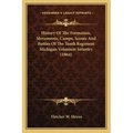 History Of The Formation, Movements, Camps, Scouts And Battles Of The Tenth Regiment Michigan Volunteer Infantry (1864) - Paperback