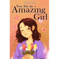 You Are an Amazing Girl: A Collection of Stories Lived by a Little Girl to Teach You to be Brave and Always Believe in Yourself. A Motivational Book a - Paperback